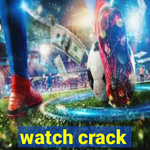 watch crack